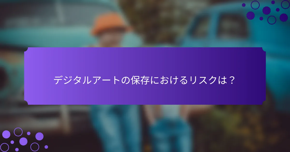 デジタルアートの保存におけるリスクは?