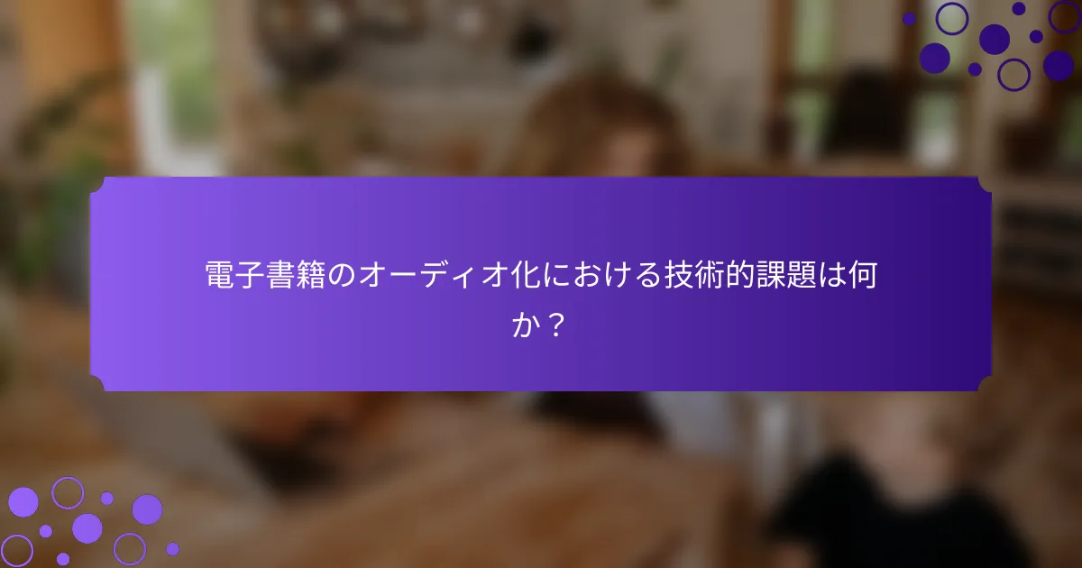 電子書籍のオーディオ化における技術的課題は何か?