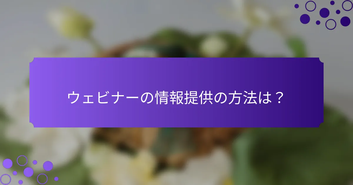 ウェビナーの情報提供の方法は？